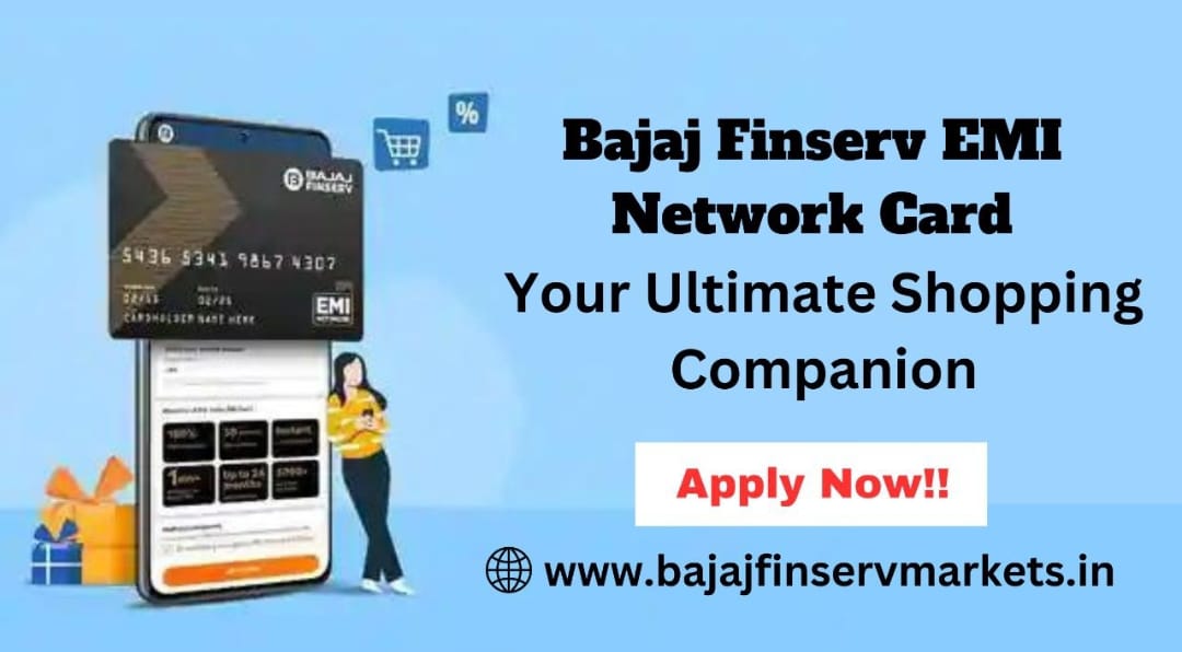 Get the Bajaj Finserv EMI Network Card Right Away to Enjoy All the