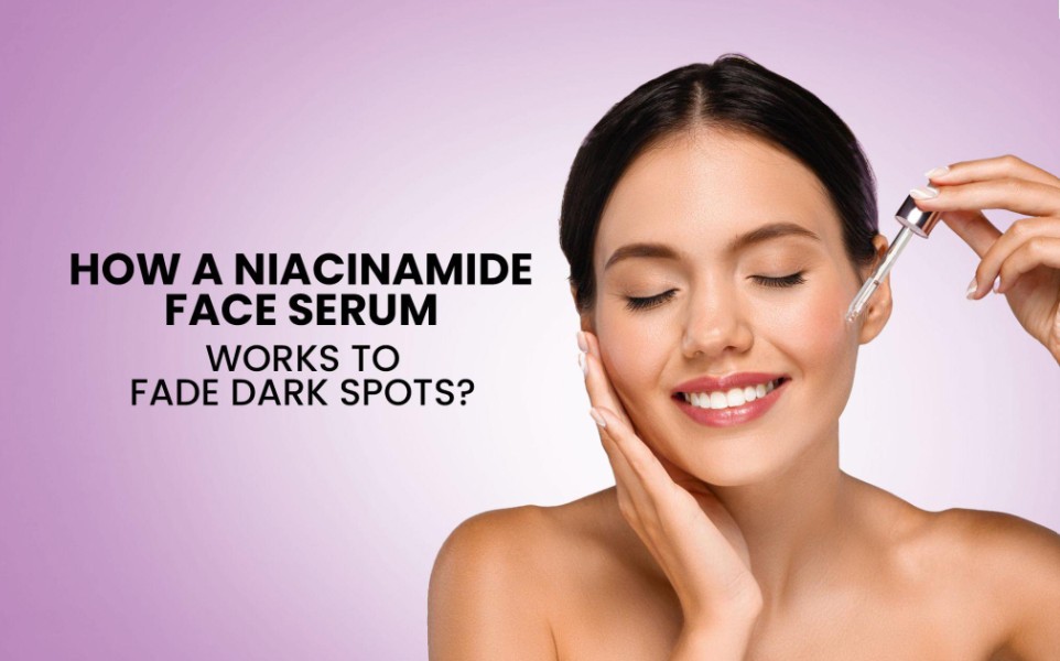How a Niacinamide Face Serum Helps Fade Dark Spots & Pigmentation ...